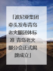 波尼亚集团牵头发布青岛老火腿团体标准 青岛老火腿分会正式揭牌成立