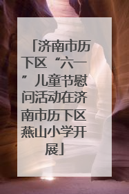 济南市历下区“六一”儿童节慰问活动在济南市历下区燕山小学开展