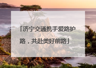 济宁交通携手爱路护路，共赴美好前路