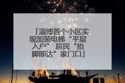 淄博首个小区实现加装电梯“平层入户” 居民“抬脚即达”家门口