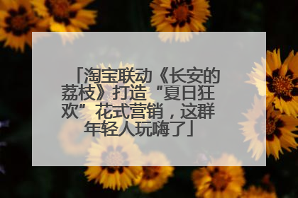 淘宝联动《长安的荔枝》打造“夏日狂欢”花式营销，这群年轻人玩嗨了