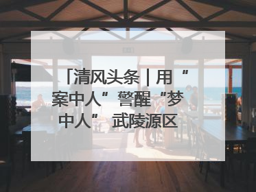 清风头条｜用“案中人”警醒“梦中人” 武陵源区百名干部“零距离”接受警示教育
