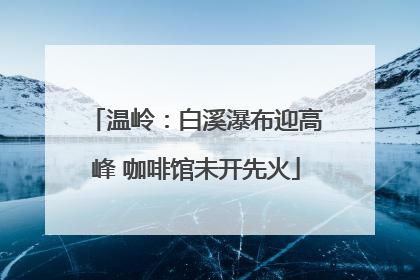 温岭：白溪瀑布迎高峰 咖啡馆未开先火