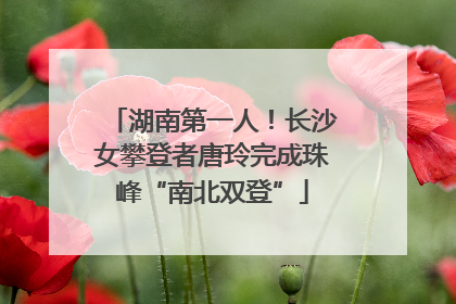湖南第一人！长沙女攀登者唐玲完成珠峰“南北双登”
