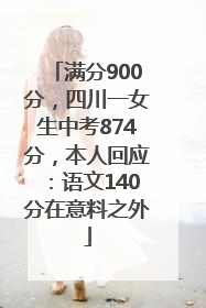 满分900分，四川一女生中考874分，本人回应：语文140分在意料之外