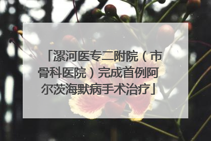 漯河医专二附院（市骨科医院）完成首例阿尔茨海默病手术治疗