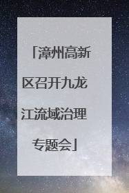 漳州高新区召开九龙江流域治理专题会