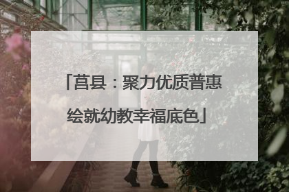 莒县：聚力优质普惠 绘就幼教幸福底色