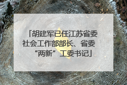 胡建军已任江苏省委社会工作部部长、省委“两新”工委书记