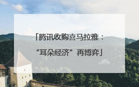 腾讯收购喜马拉雅：“耳朵经济”再博弈