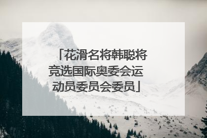 花滑名将韩聪将竞选国际奥委会运动员委员会委员