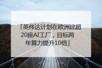 英伟达计划在欧洲建超20座AI工厂，目标两年算力提升10倍