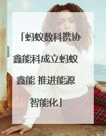 蚂蚁数科携协鑫能科成立蚂蚁鑫能 推进能源智能化