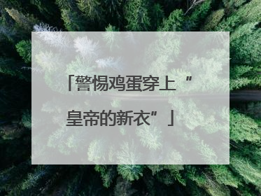 警惕鸡蛋穿上“皇帝的新衣”
