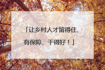 让乡村人才留得住、有保障、干得好！