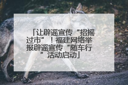 让辟谣宣传“招摇过市”！福建网络举报辟谣宣传“随车行”活动启动