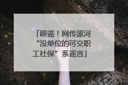 辟谣！网传漯河“没单位的可交职工社保”系谣言