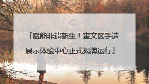 赋能非遗新生！奎文区手造展示体验中心正式揭牌运行