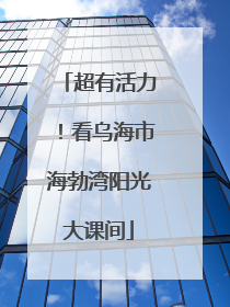 超有活力！看乌海市海勃湾阳光大课间