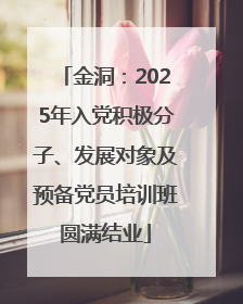 金洞：2025年入党积极分子、发展对象及预备党员培训班圆满结业