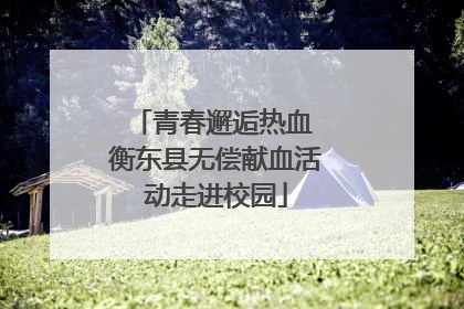 青春邂逅热血 衡东县无偿献血活动走进校园