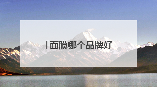 面膜哪个品牌好用？公认好的十大补水面膜，让你的皮肤水当当