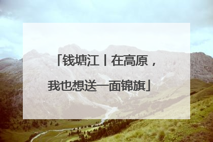 钱塘江丨在高原，我也想送一面锦旗