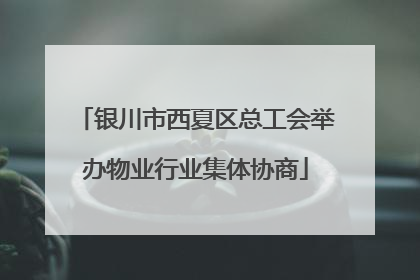 银川市西夏区总工会举办物业行业集体协商