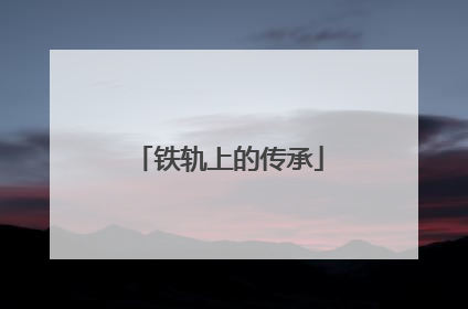 铁轨上的传承