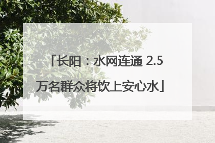 长阳：水网连通 2.5万名群众将饮上安心水