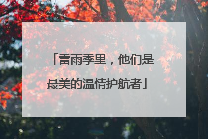 雷雨季里，他们是最美的温情护航者