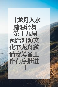 龙舟入水 踏浪轻舞 第十九届闽台对渡文化节龙舟邀请赛筹备工作有序推进