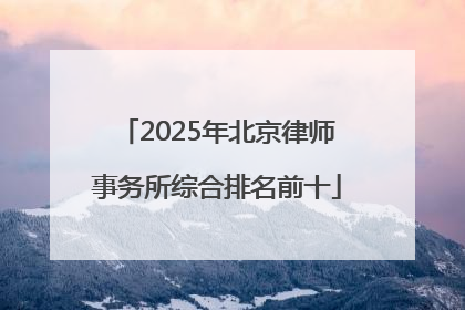 2025年北京律师事务所综合排名前十