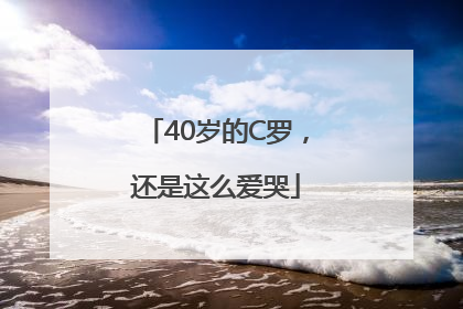 40岁的C罗，还是这么爱哭
