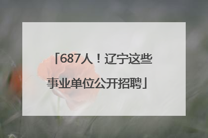 687人！辽宁这些事业单位公开招聘