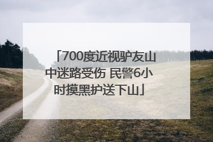 700度近视驴友山中迷路受伤 民警6小时摸黑护送下山
