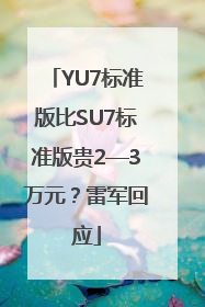 YU7标准版比SU7标准版贵2—3万元？雷军回应